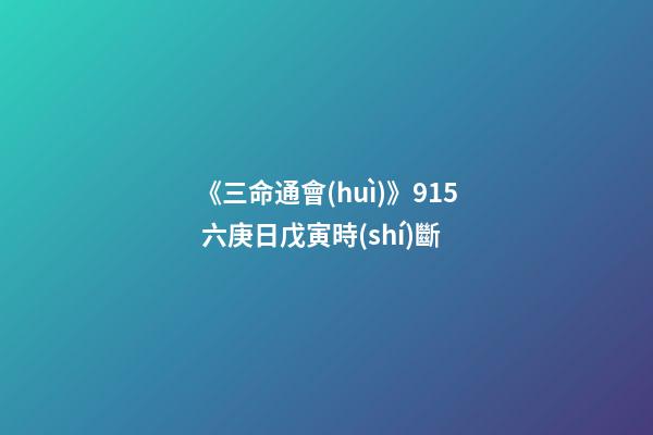 《三命通會(huì)》9.15 六庚日戊寅時(shí)斷